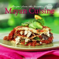 READ [KINDLE PDF EBOOK EPUB] Mayan Cuisine: Recipes from the Yucatan Region by  Danie