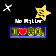 No Matter [with VOCAL HOOK]  [80's POP]