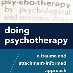 Read [EPUB KINDLE PDF EBOOK] Doing Psychotherapy: A Trauma and Attachment-Informed Approach by  Robi