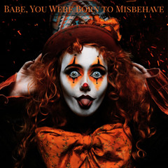 Babe, You Were Born to Misbehave