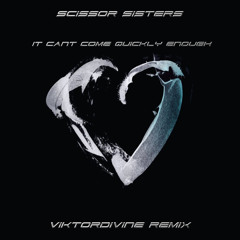 Scissor Sisters - It Can't Come Quickly Enough (ViktorDivine remix)