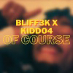 BLIFF3K X KIDDO4 - Of Course