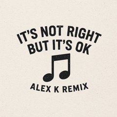 Its not right but its ok(Alex k remix)