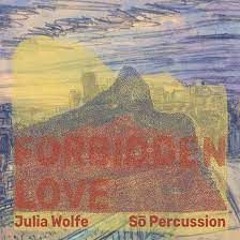 Ep 86: Julia Wolfe & Sō Percussion – Forbidden Love