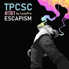 TPCSC#181: "Escapism" by LazyPro