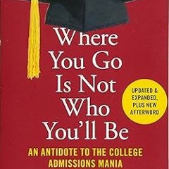 PDF [READ] ⚡ Where You Go Is Not Who You'll Be: An Antidote to the College Admissions Mania