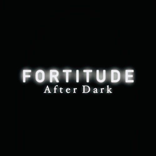 Fortitude  |  A F T E R   D A R K