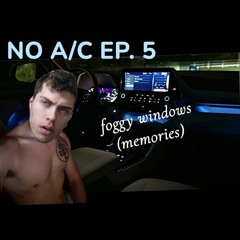 foggy windows (memories) - NO A/C Ep. 5