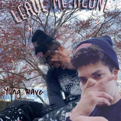 Leave Me Alone- Yung Wave