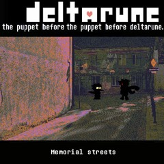 [Deltarune: the puppet before the puppet before deltarune.] Memorial streets