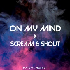 On My Mind X Scream & Shout - MATLAS Mashup