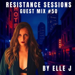 RESISTANCE SESSIONS GUEST MIX #50 - by Elle J
