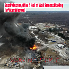 East Palestine, Ohio: A Hell of Wall Street's Making (w/ Matt Weaver)