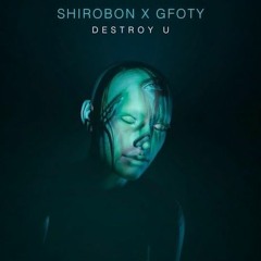 Shirobon X GFOTY - Destroy U (M-Project Remix)