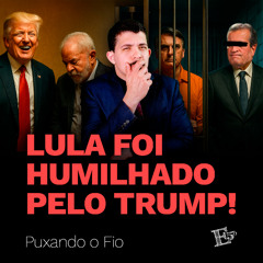 Lula Foi HUMILHADO Pelo Trump | PUXANDO O FIO