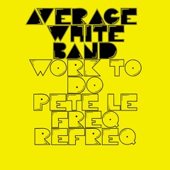 Average White Band - Work To Do (Pete Le Freq 23 Refreq)