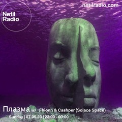 Плазма w/ Fhionn & Cashper (Solace Space) - Netil Radio - 7th May 2023