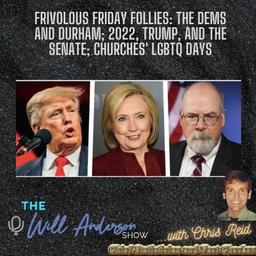 Frivolous Friday Follies: The Dems And Durham; 2022, Trump, And The Senate; Churches' LGBTQ Days