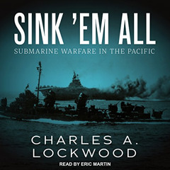 READ EBOOK 📫 Sink ‘Em All: Submarine Warfare in the Pacific by  Charles A. Lockwood,