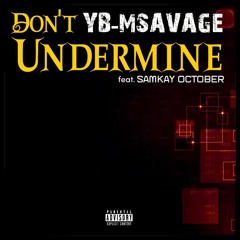 YB-Msavage Ft. Samkay October - Don't Undermine