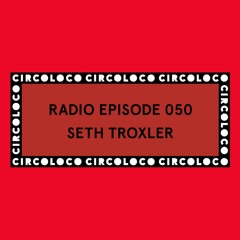 Circoloco Radio 050 - Seth Troxler