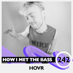 HOVR - HOW I MET THE BASS #242