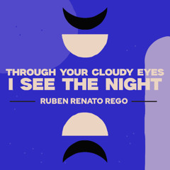 Through your cloudy eyes I see the night