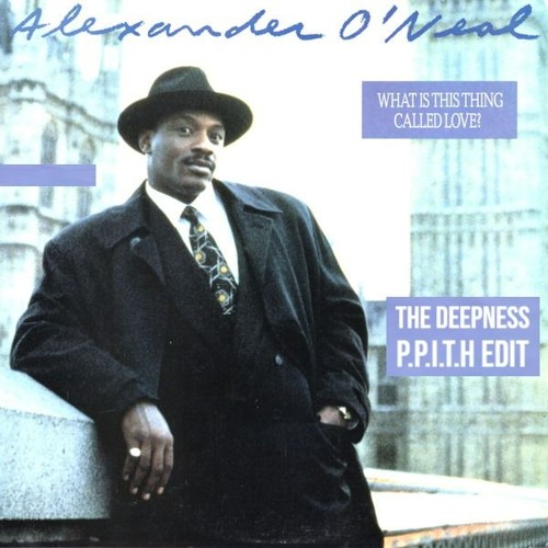 alexander o'neal - what is this thing called love (the deepness P.P.I.T.H edit)