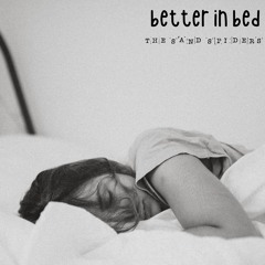 Better In Bed - The Sand Spiders