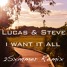 Lucas & Steve - I want it all (2Sxmmer Remix)