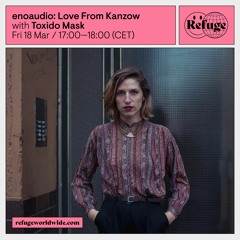 enoaudio: Love from Kanzow w/Toxido Mask @ Refuge Worldwide