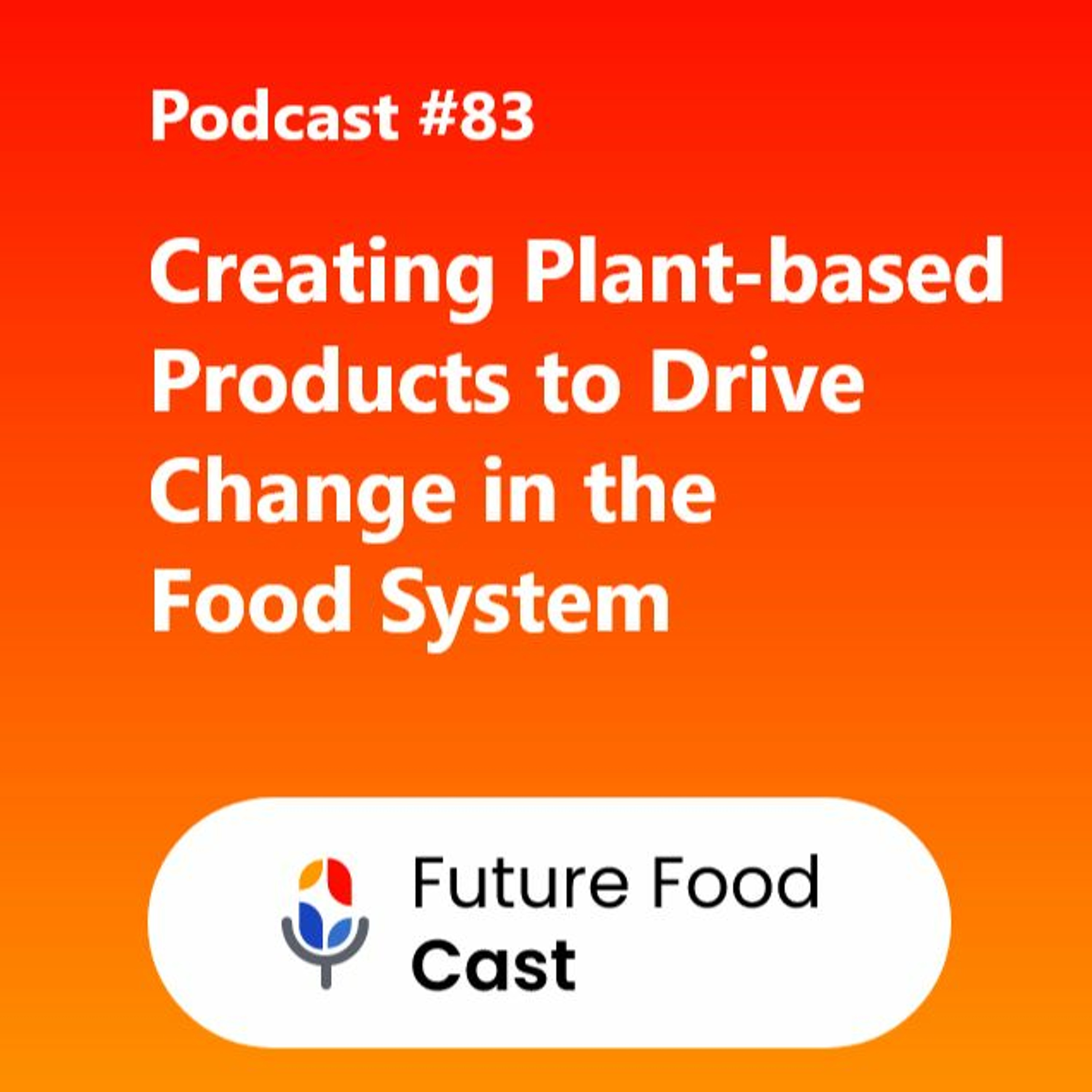 FutureFoodCast Podcast #83 || Creating Plant-based Products to Drive Change in the Food System