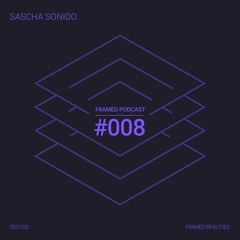 Framed Realities Podcast 008 - Sascha Sonido