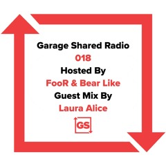 Garage Shared Radio 018 w/ FooR x Bear Like ft. Laura Alice