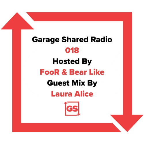 Garage Shared Radio 018 w/ FooR x Bear Like ft. Laura Alice