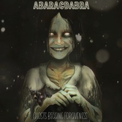 Abaracdabra - Ghosts Begging Forgiveness