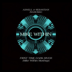 Axwell & Sebastian Ingrosso - First Time Dark River (Mike Within Mashup)