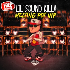 Lil Sound Killa - Melting Pot VIP (FREE DOWNLOAD)