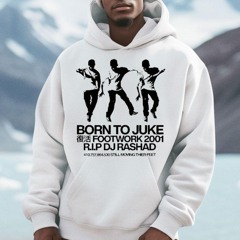 Born To Juke Footwork 2001 R.i.p Dj Rashad Still Moving Their Feet Shirt