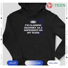 I’m Claiming Zelensky as a Dependent on my Taxes shirt