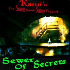 Sewer Of Secrets - [Kasul's The Same Same Same Puppet]
