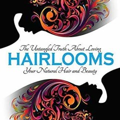 READ [KINDLE PDF EBOOK EPUB] Hairlooms: The Untangled Truth About Loving Your Natural