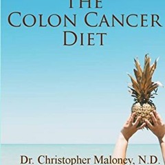 Read KINDLE PDF EBOOK EPUB The Colon Cancer Diet by  Dr. Christopher J. Maloney N.D. 📨