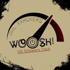 Owl Trackers - Woosh (500 Followers Track)