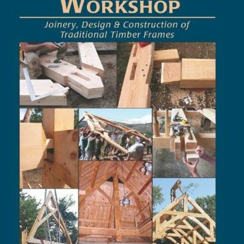 READ PDF 📭 A Timber Framer's Workshop: Joinery & Design Essentials for Building Trad