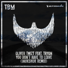 Oliver Twizt feat. TRYON - You Don't Have To Leave (Inukshuk Remix)