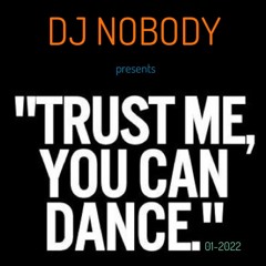 DJ NOBODY presents TRUST ME , YOU CAN DANCE 01-2022