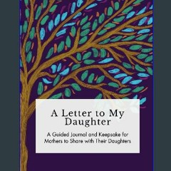 [Read Pdf] 🌟 A Letter to My Daughter: A Guided Journal and Keepsake for Mothers to Share With Thei