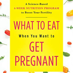[Get] PDF 💑 What to Eat When You Want to Get Pregnant: A Science-Based 4-Week Nutrit
