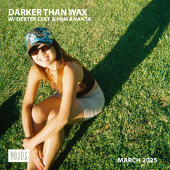 Noods Radio - Darker Than Wax w/ Dexter Colt & Pam Anantr (6 March 2025)